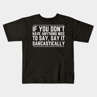 If You Don't Have Anything Nice To Say Say It Sarcastically Kids T-Shirt